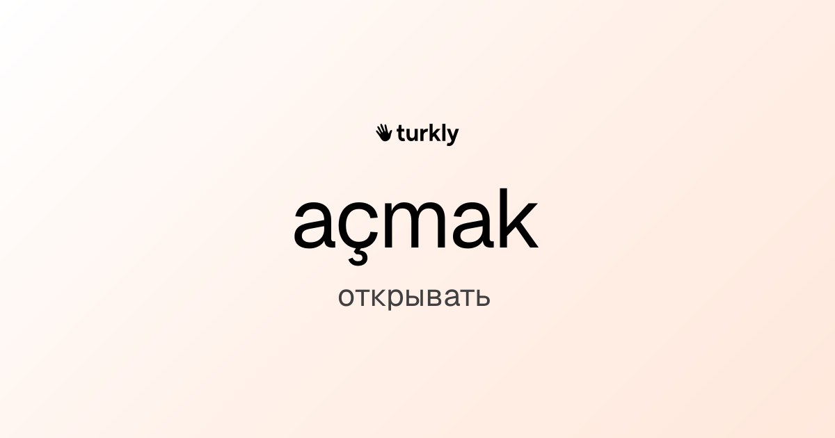 açmak — открывать