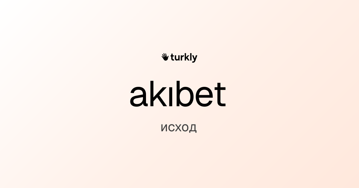 akıbet — исход