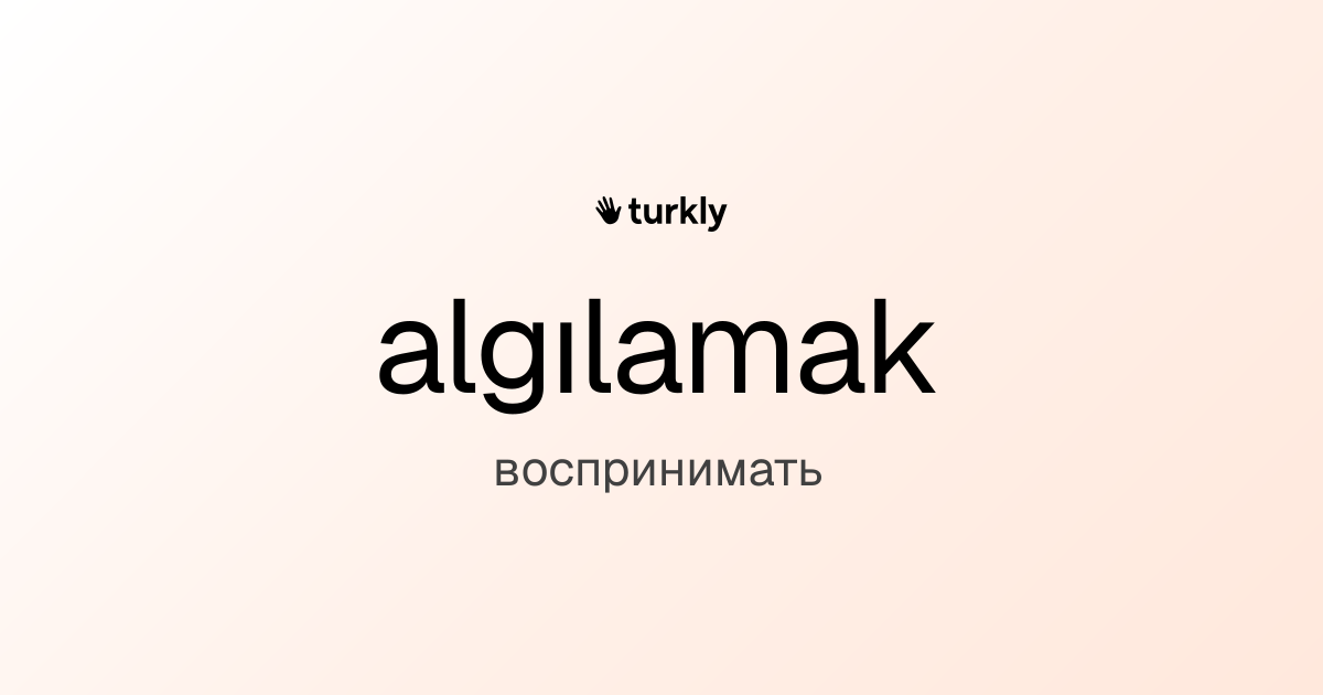 algılamak — воспринимать