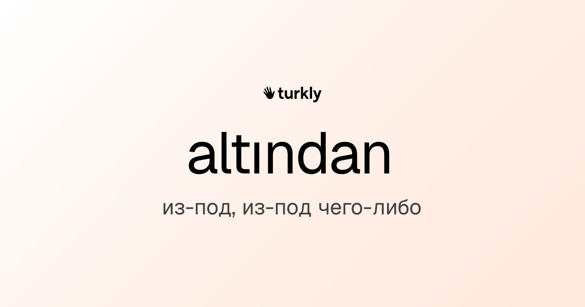 altından — из-под, из-под чего-либо