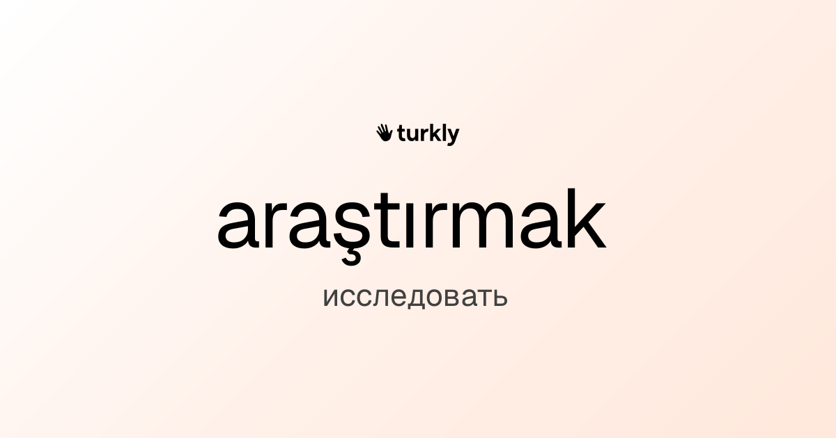 araştırmak — исследовать