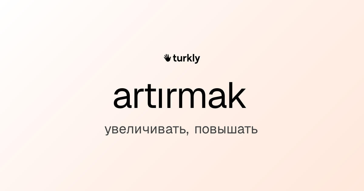 artırmak — увеличивать, повышать