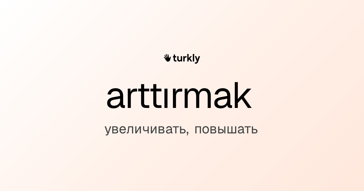 arttırmak — увеличивать, повышать