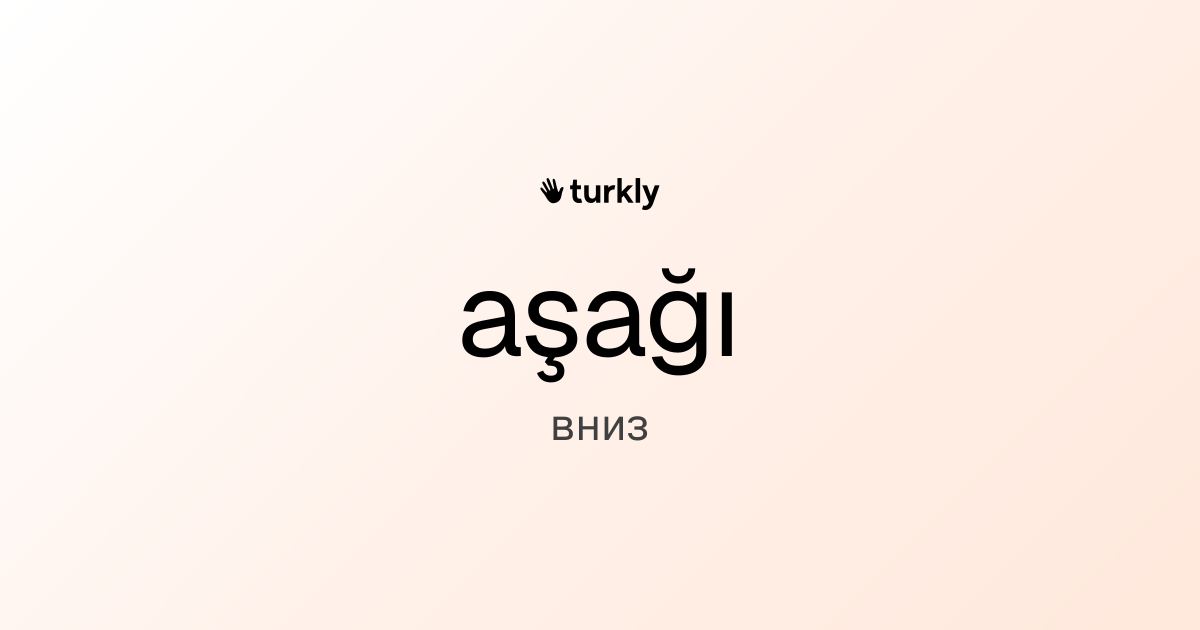 aşağı — вниз