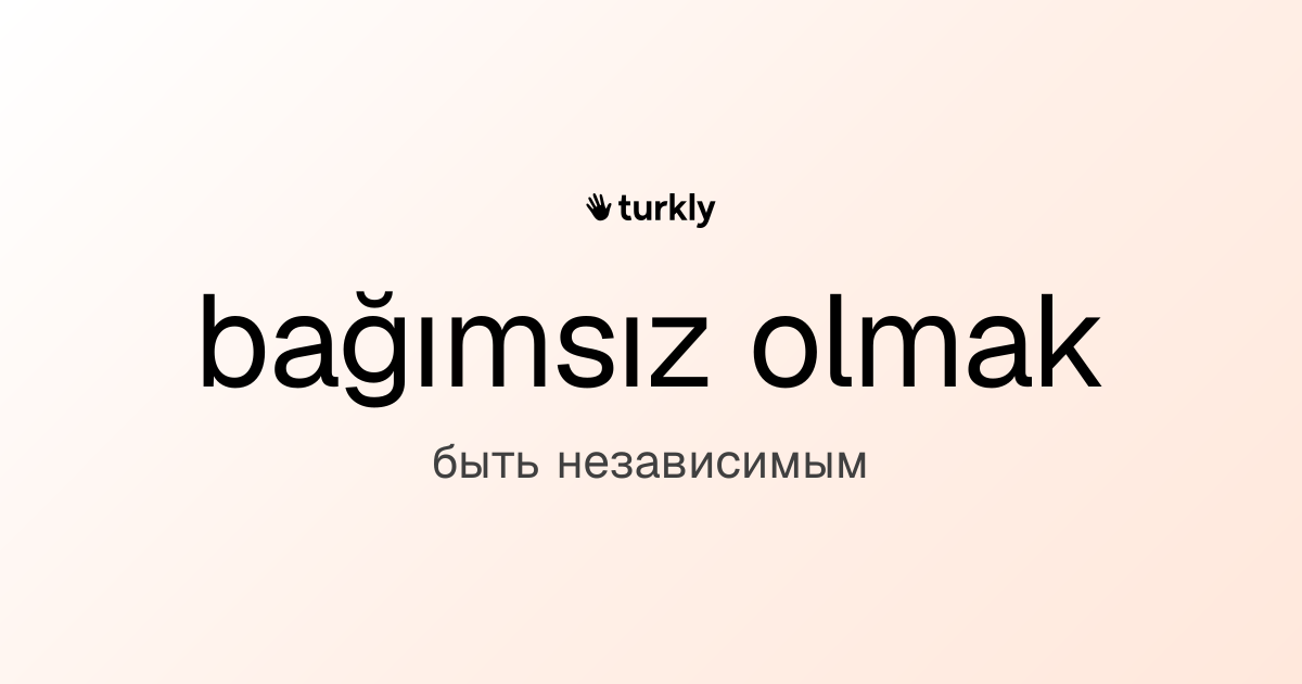 bağımsız olmak — быть независимым