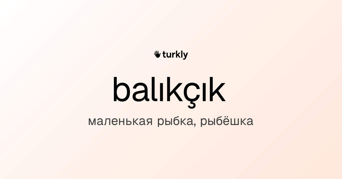 balıkçık — маленькая рыбка, рыбёшка