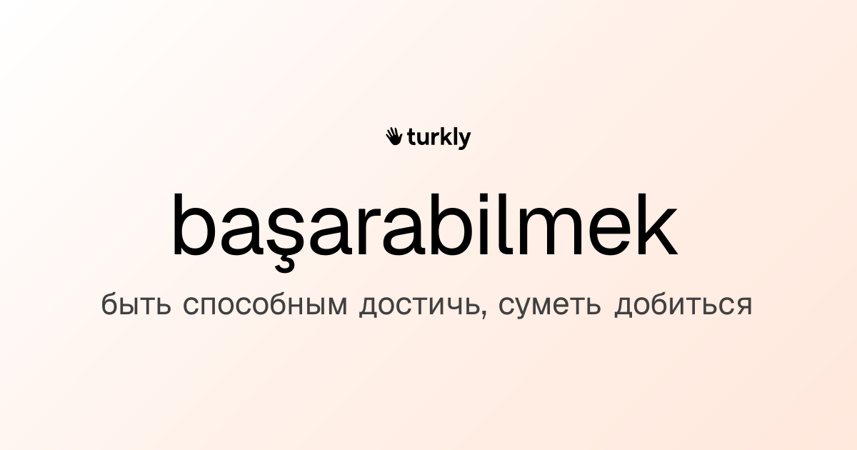 başarabilmek — быть способным достичь, суметь добиться