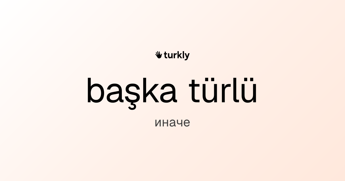 başka türlü — иначе