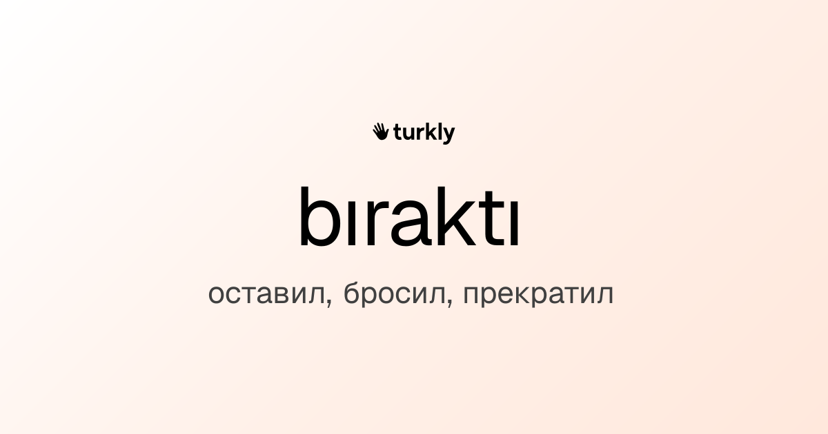 bıraktı — оставил, бросил, прекратил