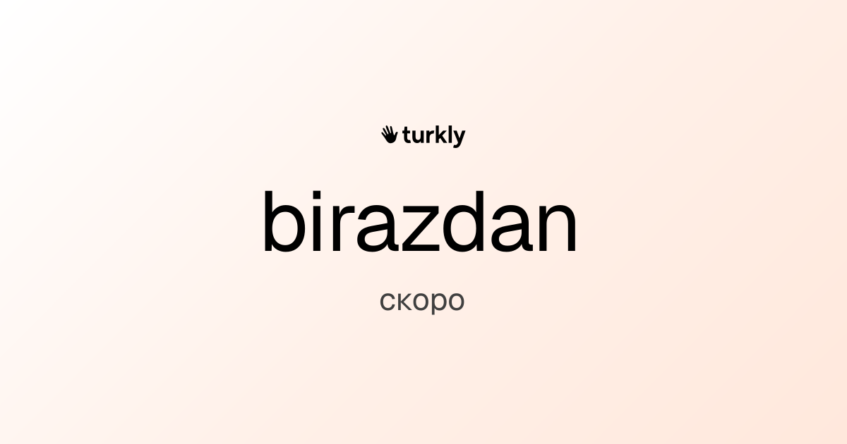 birazdan — скоро