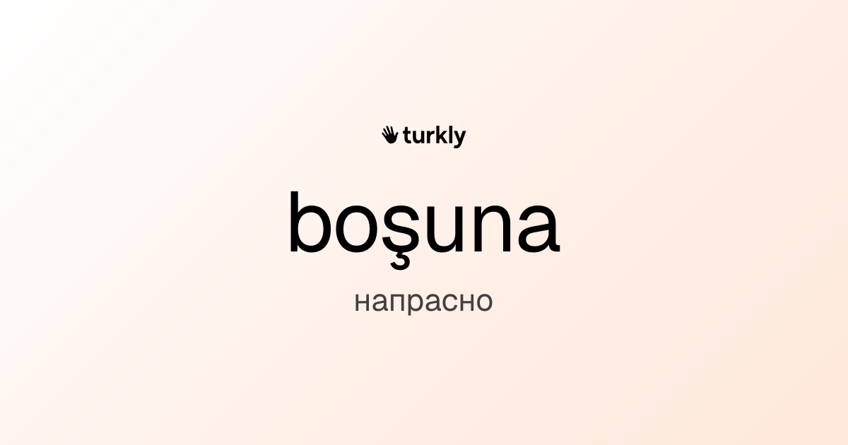boşuna — напрасно