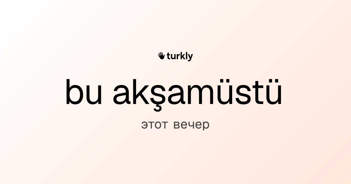 bu akşamüstü — этот вечер