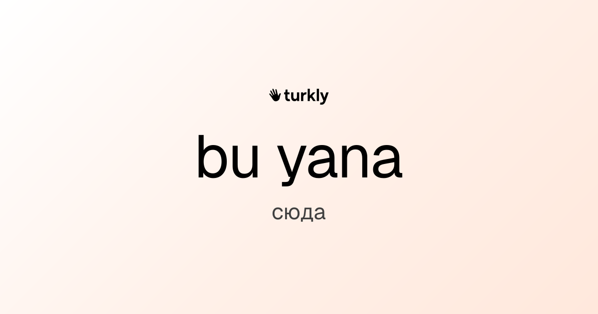 bu yana — сюда
