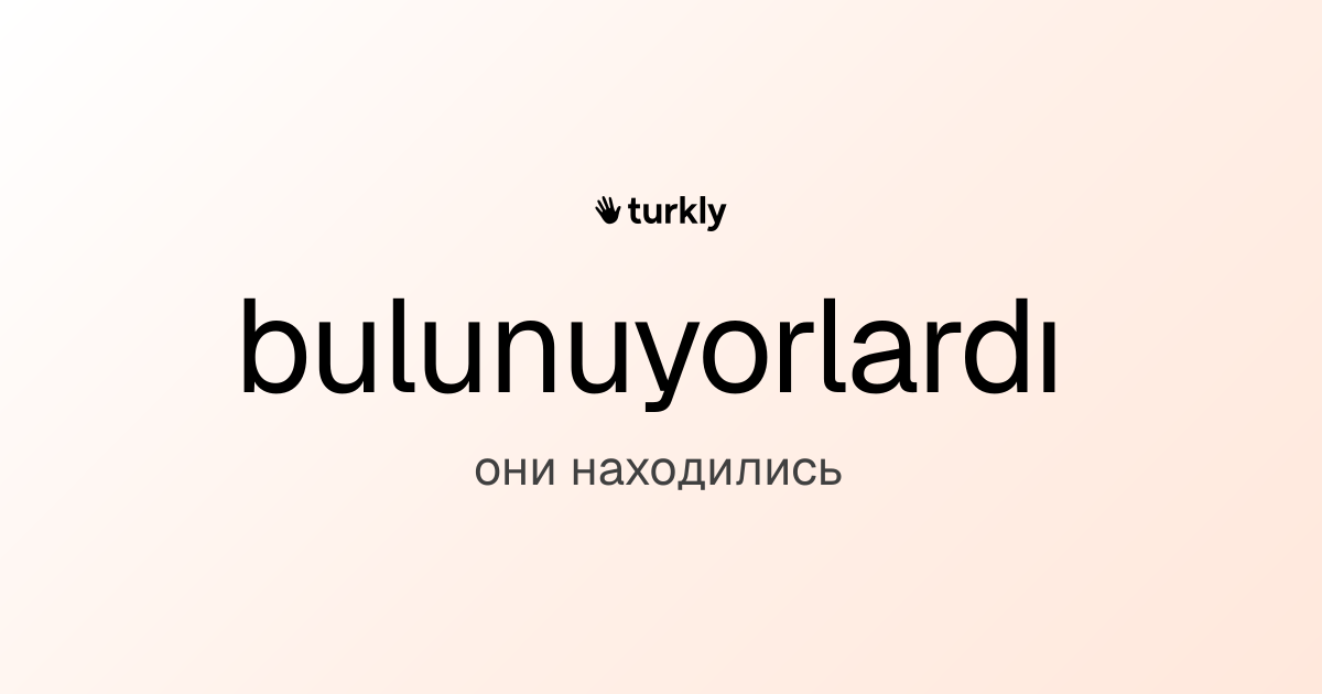 bulunuyorlardı — они находились