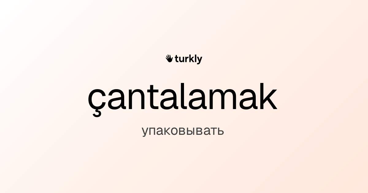 çantalamak — упаковывать