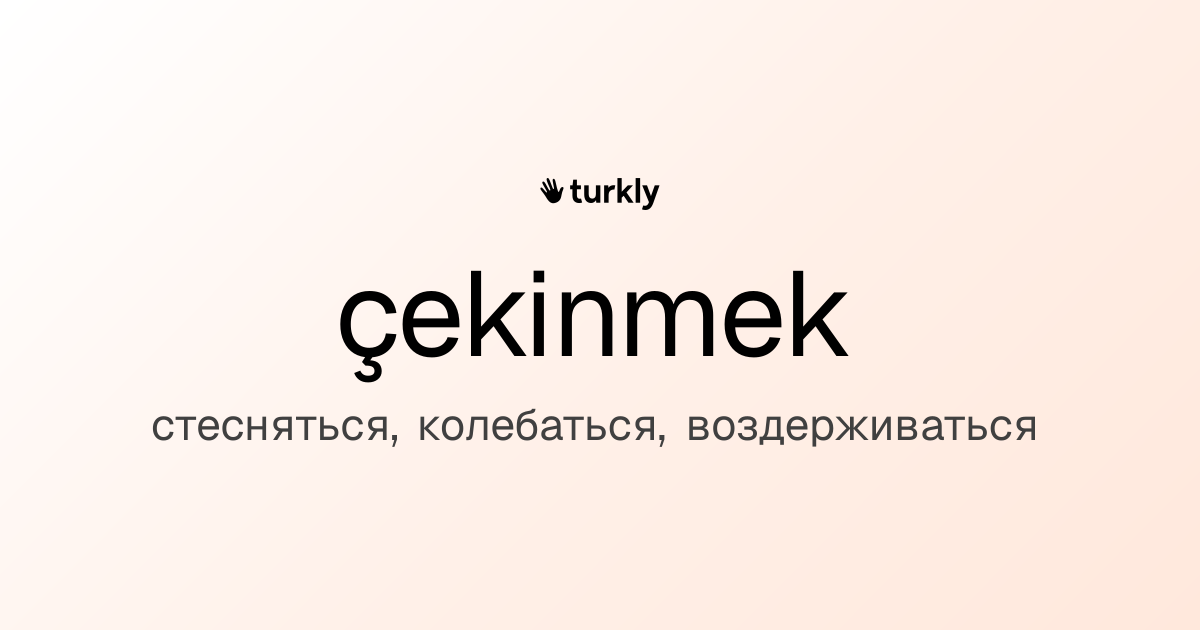 çekinmek — стесняться, колебаться, воздерживаться