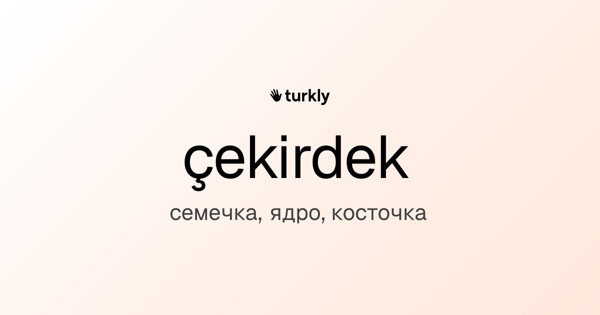 çekirdek — семечка, ядро, косточка