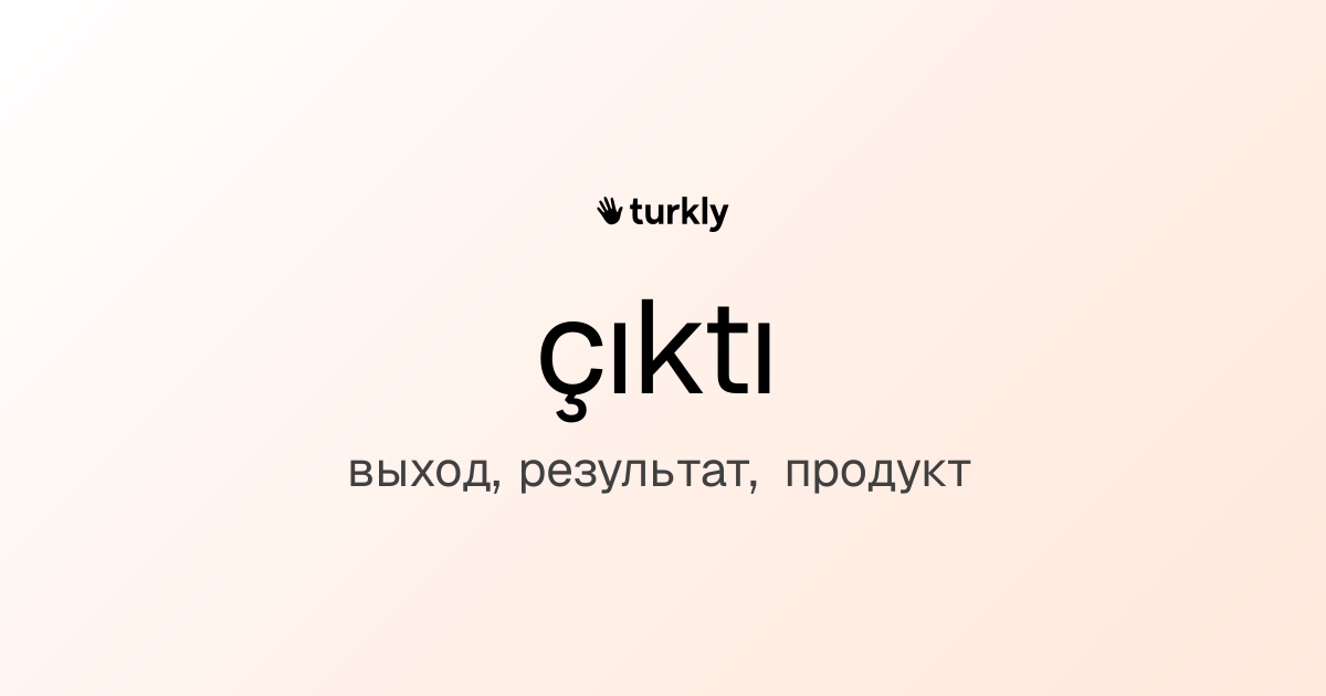 çıktı — выход, результат, продукт