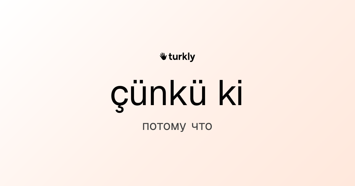 çünkü ki — потому что