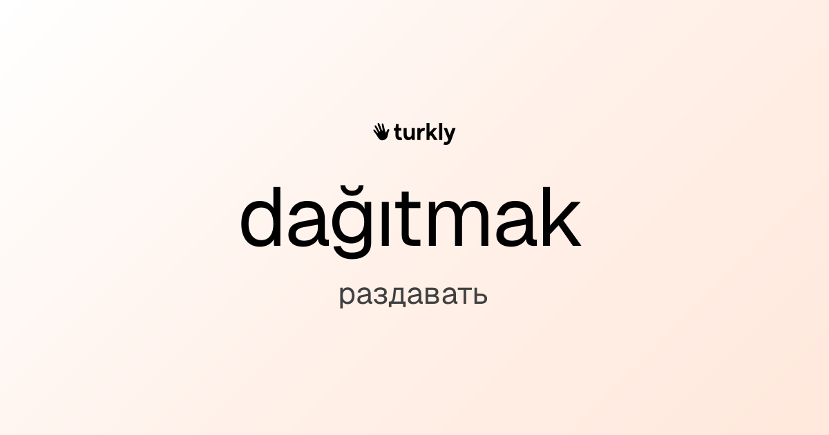 dağıtmak — раздавать