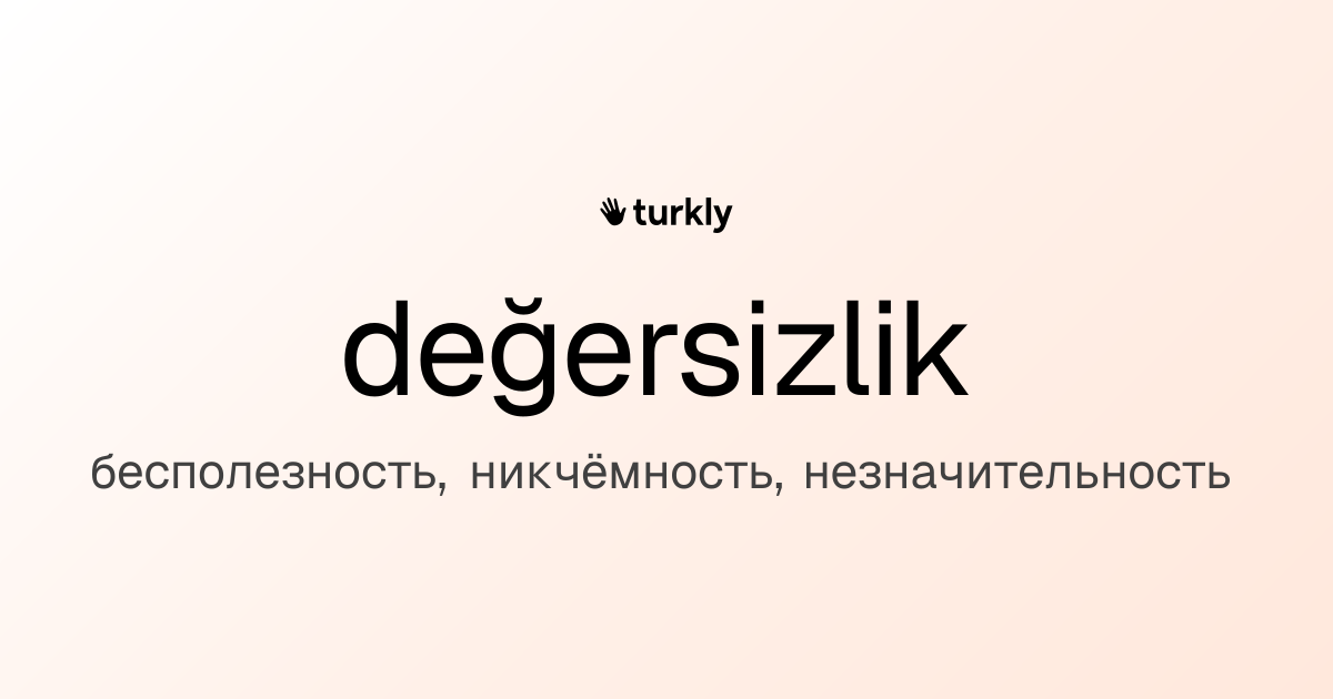 değersizlik — бесполезность, никчёмность, незначительность