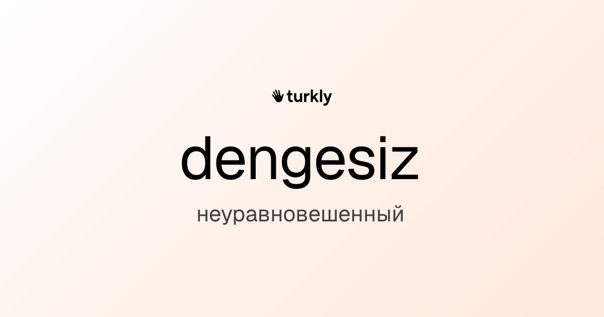 dengesiz — неуравновешенный