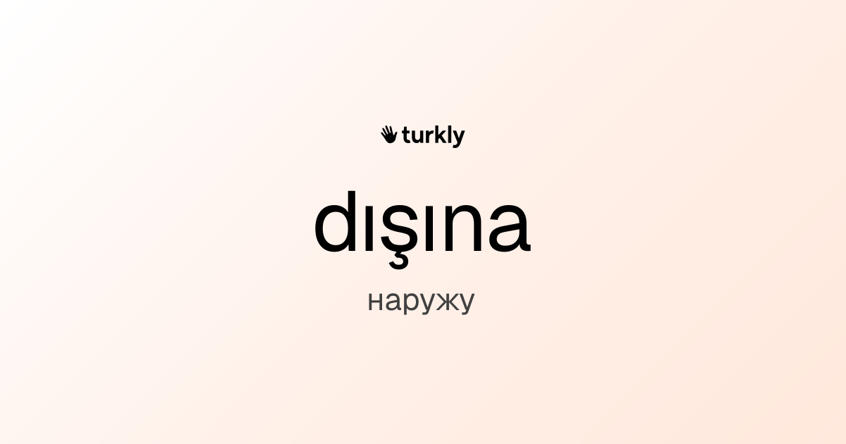 dışına — наружу