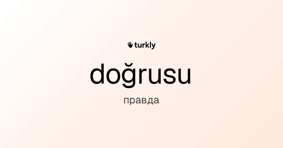 doğrusu — правда