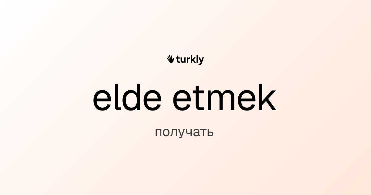 elde etmek — получать