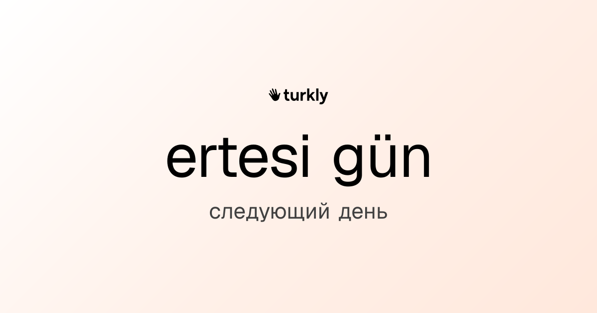 ertesi gün — следующий день