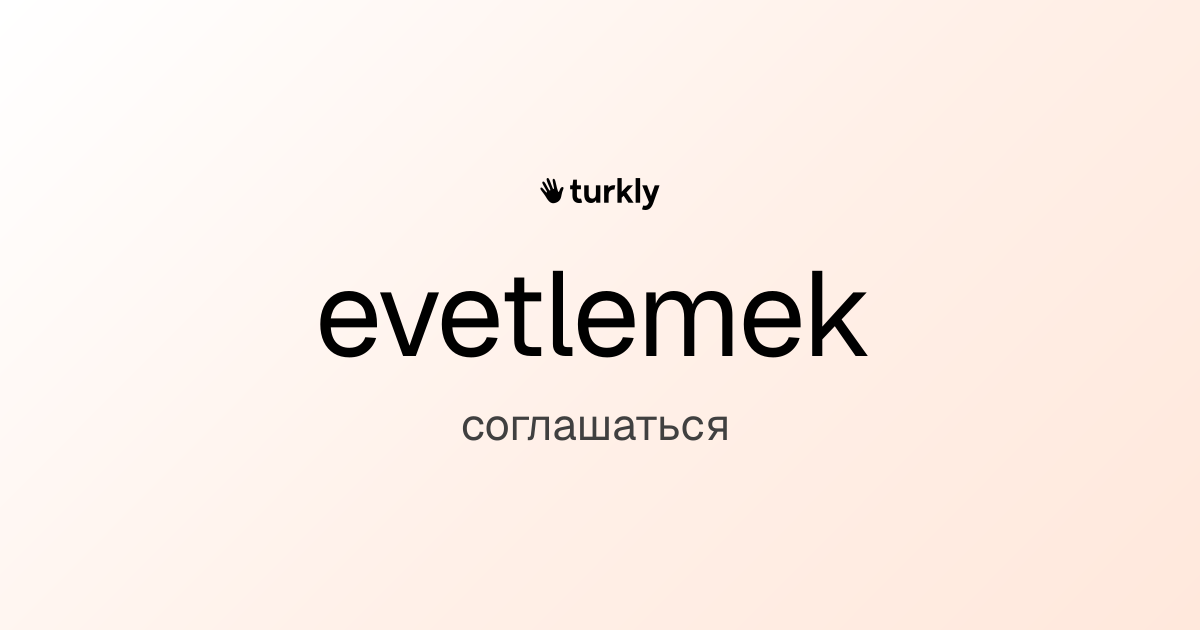 evetlemek — соглашаться