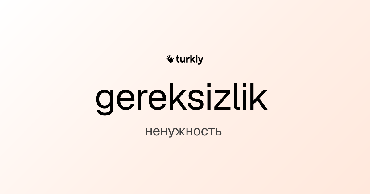 gereksizlik — ненужность