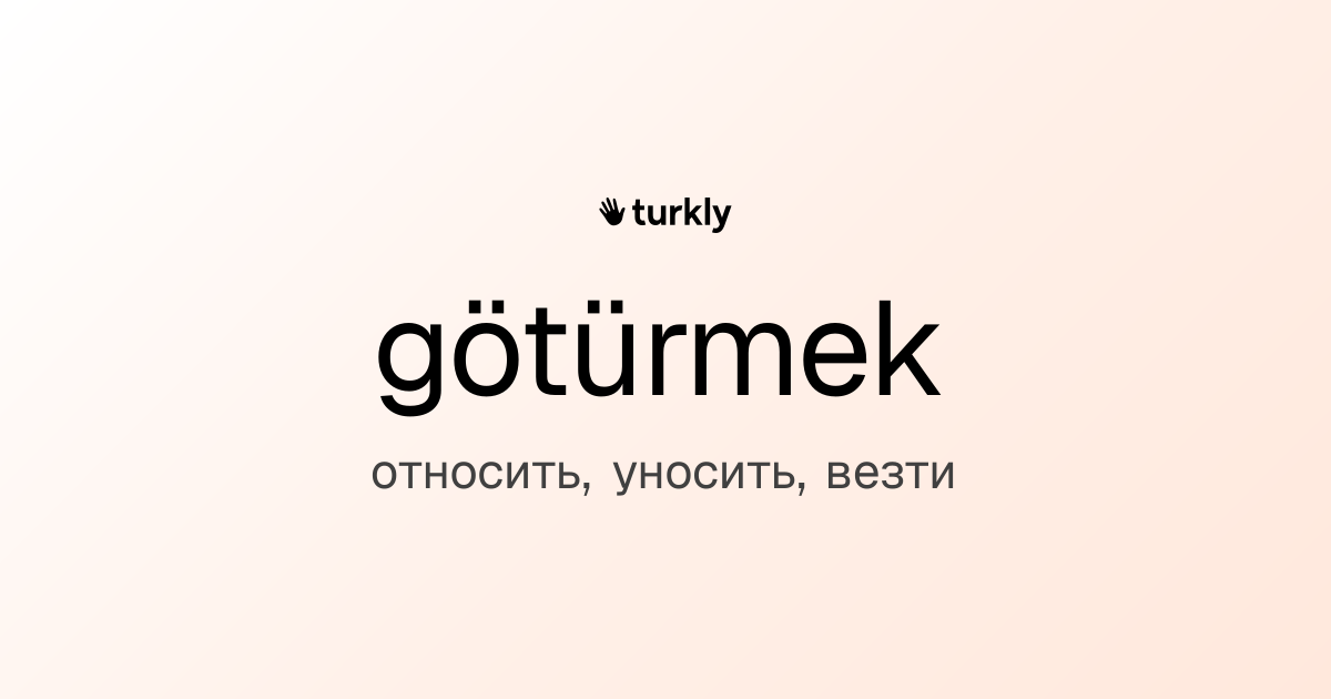 götürmek — относить, уносить, везти