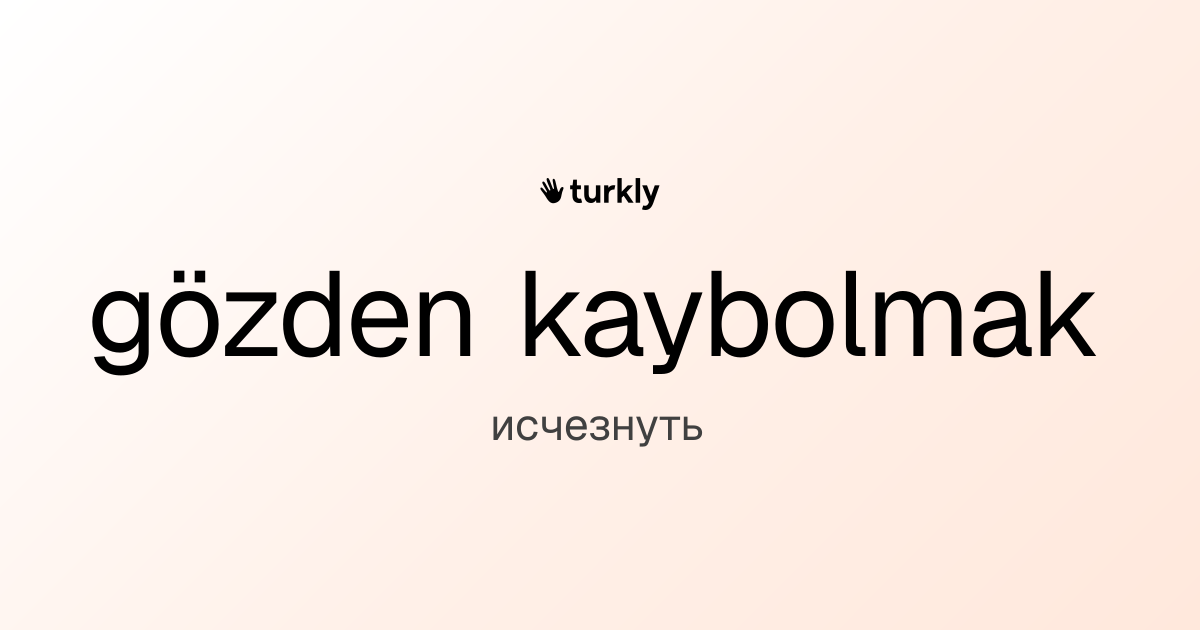 gözden kaybolmak — исчезнуть