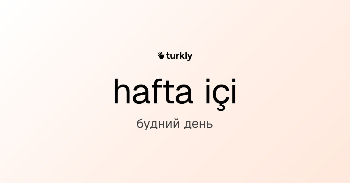 hafta içi — будний день