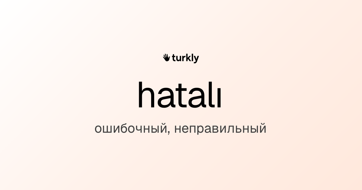 hatalı — ошибочный, неправильный