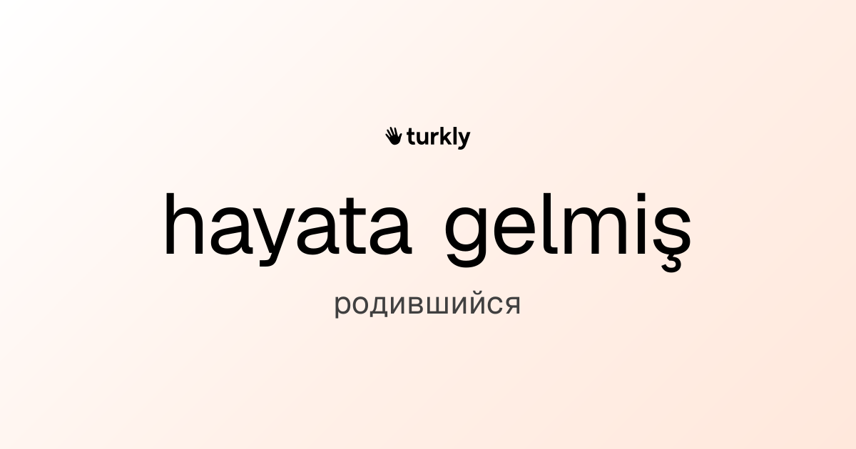 hayata gelmiş — родившийся