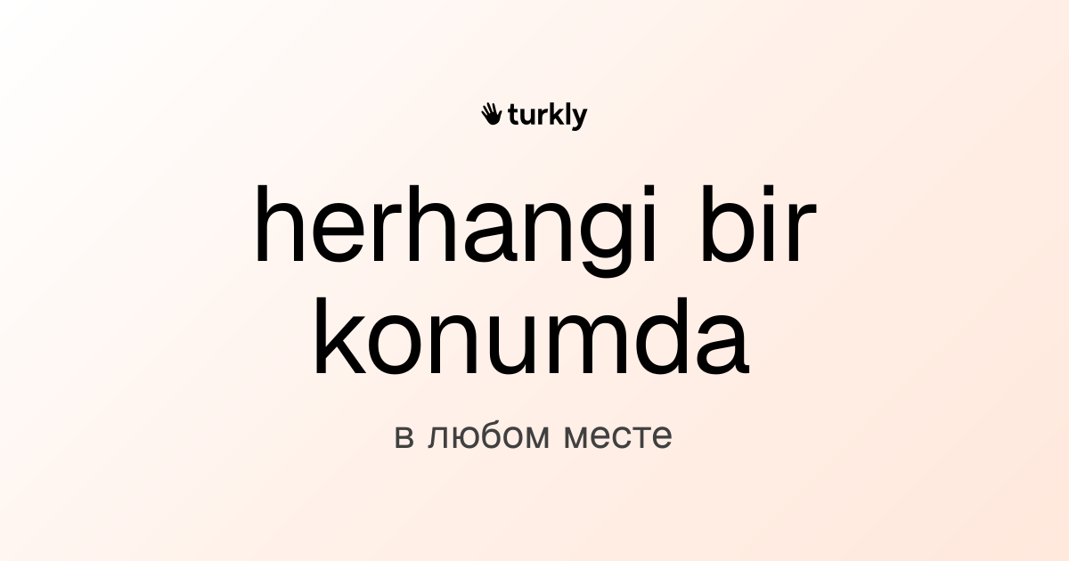 herhangi bir konumda — в любом месте