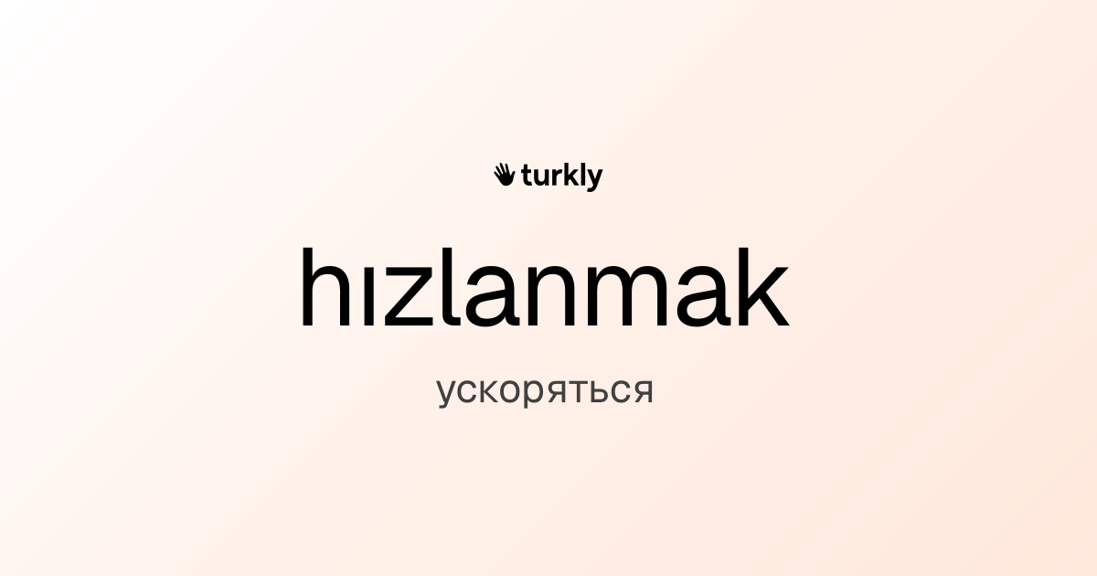 hızlanmak — ускоряться
