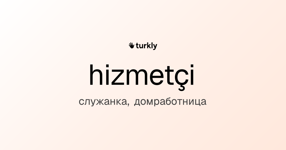 hizmetçi — служанка, домработница