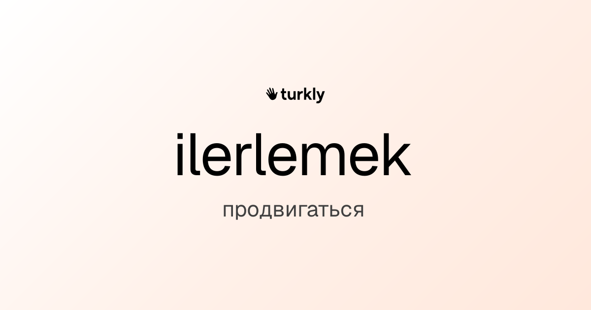 ilerlemek — продвигаться