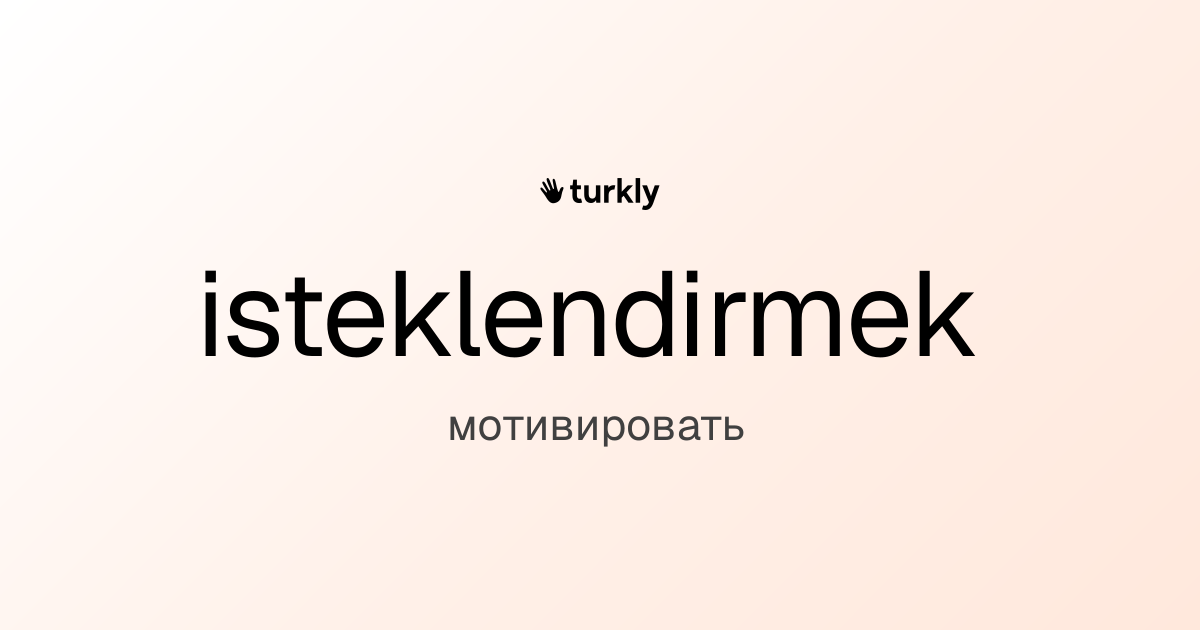 isteklendirmek — мотивировать
