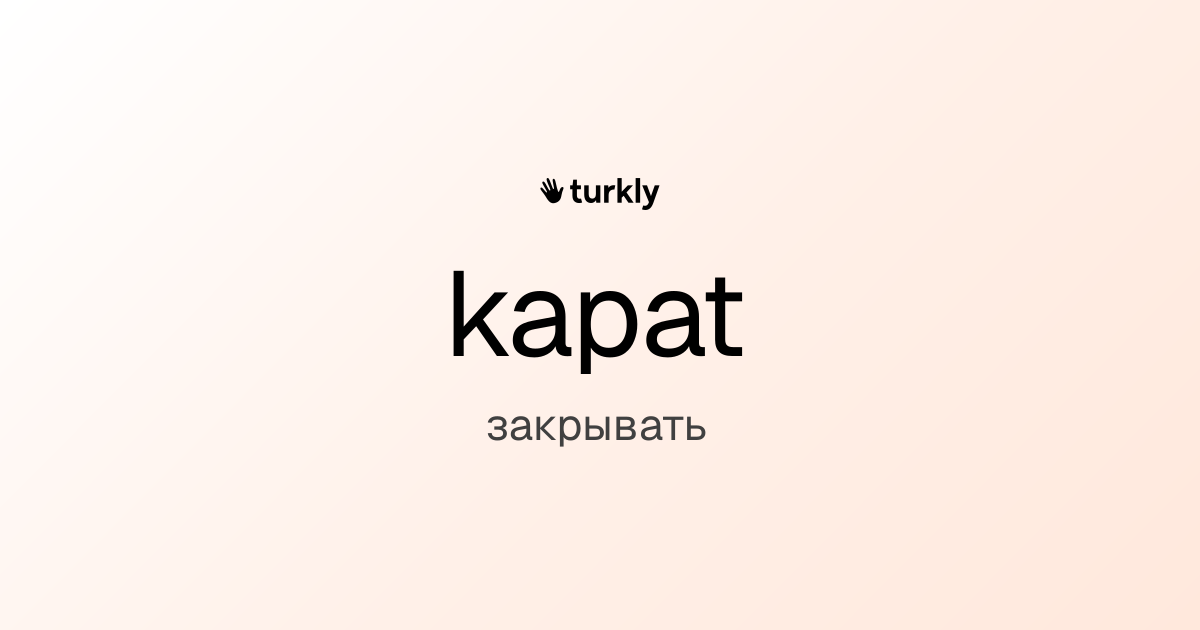 kapat — закрывать
