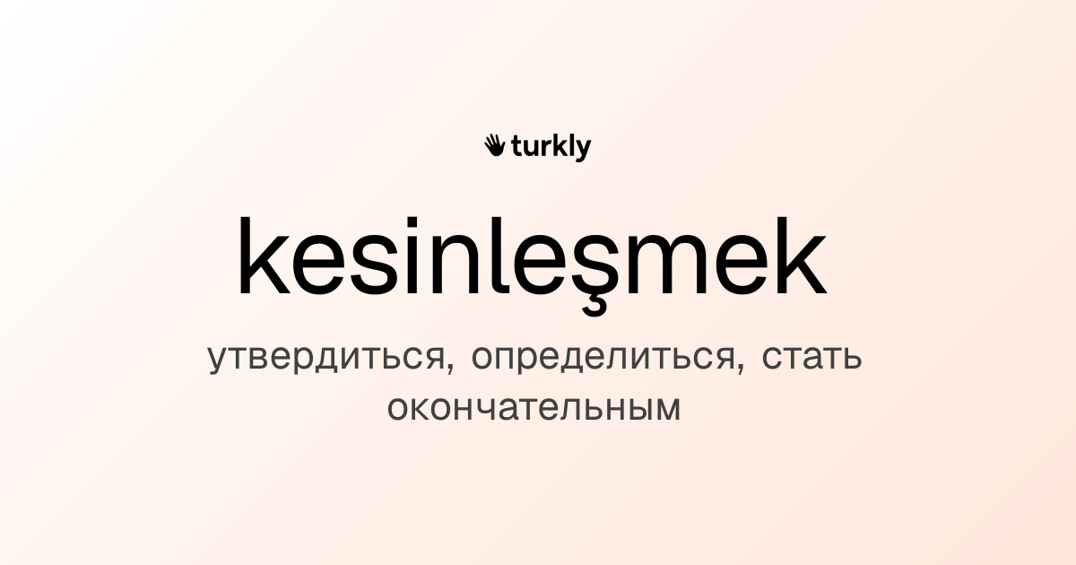 kesinleşmek — утвердиться, определиться, стать окончательным