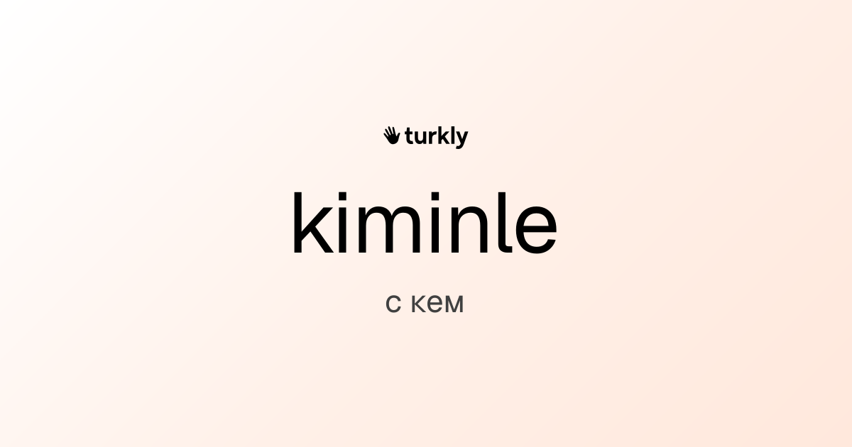kiminle — с кем