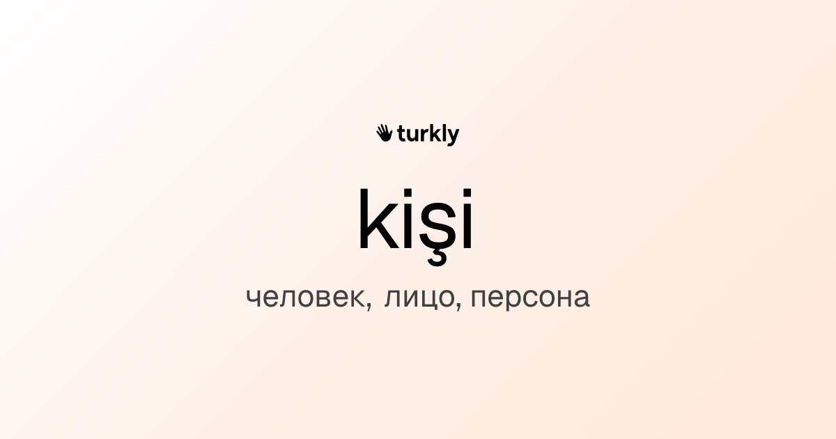 kişi — человек, лицо, персона