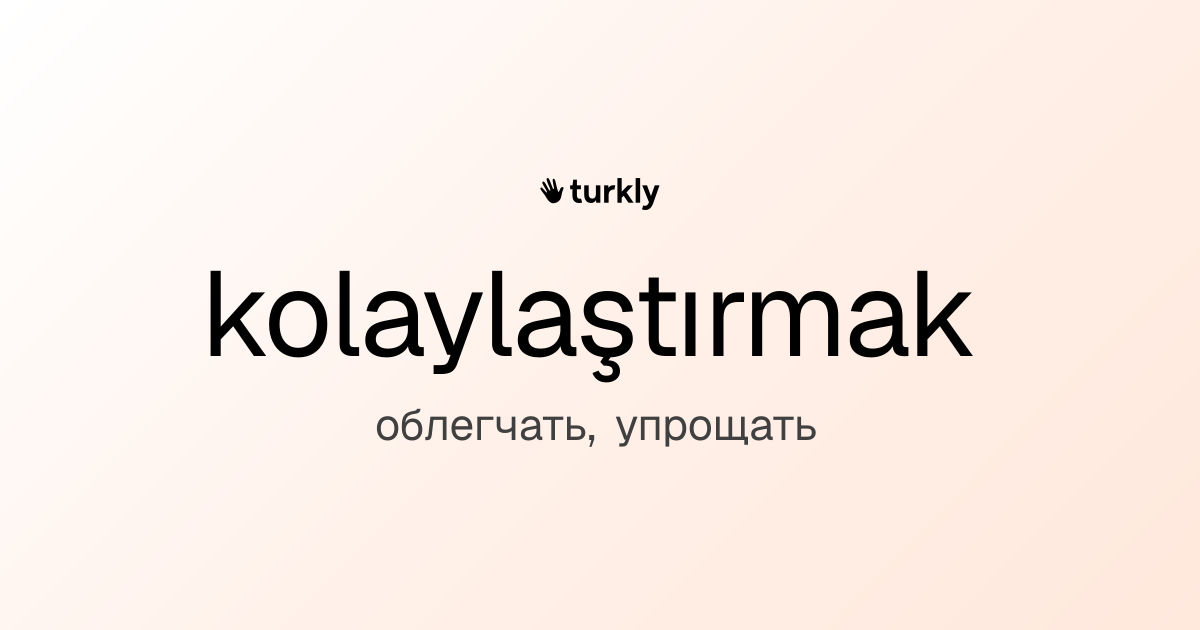 kolaylaştırmak — облегчать, упрощать