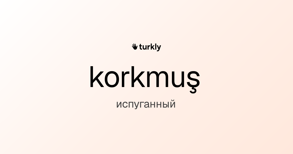 korkmuş — испуганный