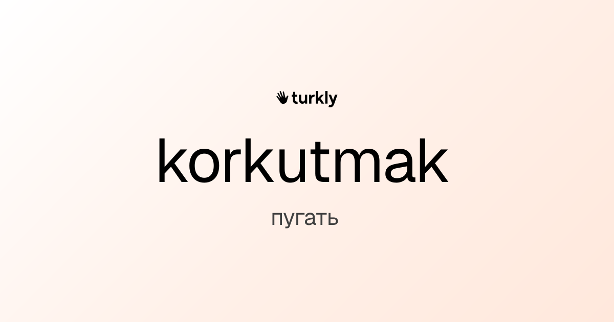 korkutmak — пугать