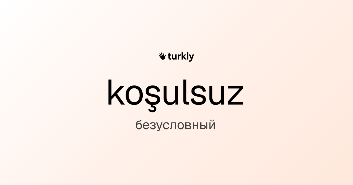 koşulsuz — безусловный